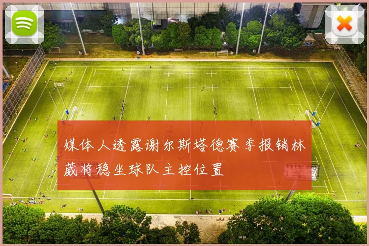 媒体人透露谢尔斯塔德赛季报销林葳将稳坐球队主控位置